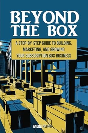 beyond the box a step by step guide to building marketing and growing your subscription box business 1st