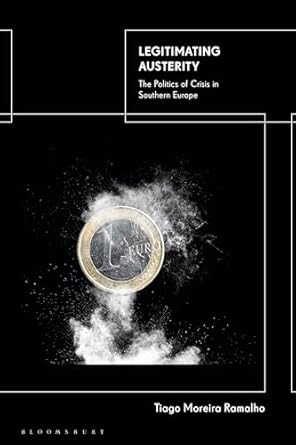 legitimating austerity the politics of crisis in southern europe 1st edition tiago moreira ramalho