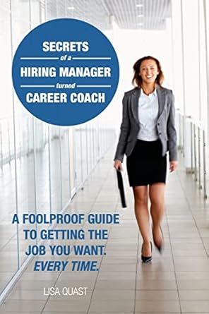 secrets of a hiring manager turned career coach a foolproof guide to getting the job you want every time 1st