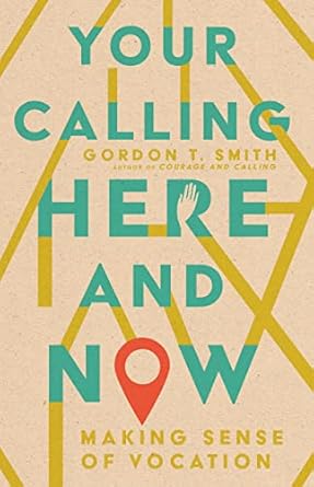 your calling here and now making sense of vocation 1st edition gordon t smith 1514003414, 978-1514003411
