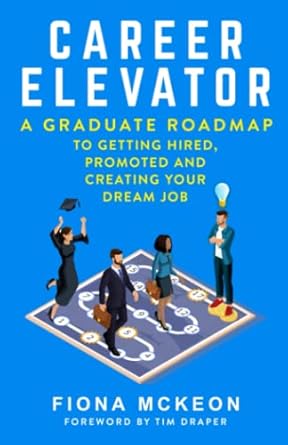 career elevator a graduate roadmap to getting hired promoted and creating your dream job 1st edition fiona