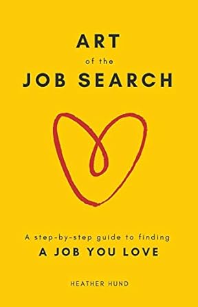 art of the job search a step by step guide to finding a job you love 1st edition heather hund 0692133305,