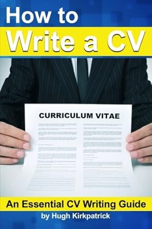 how to write a cv and cover letter an essential cv writing guide 1st edition hugh kirkpatrick 153097304x,