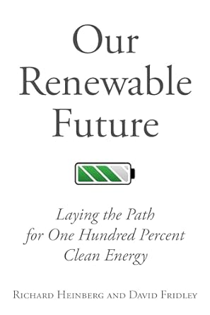 our renewable future laying the path for one hundred percent clean energy 1st edition richard heinberg ,david