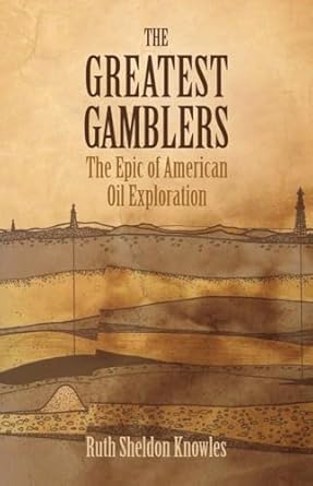 the greatest gamblers the epic of american oil exploration 1st edition ruth sheldon knowles 0806116544,
