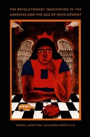 the revolutionary imagination in the americas and the age of development 1st edition maria josefina saldana