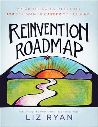 reinvention roadmap break the rules to get the job you want and career you deserve 1st edition liz ryan