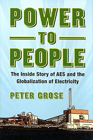 power to people the inside story of aes and the globalization of electricity 1st edition peter grose ,roger