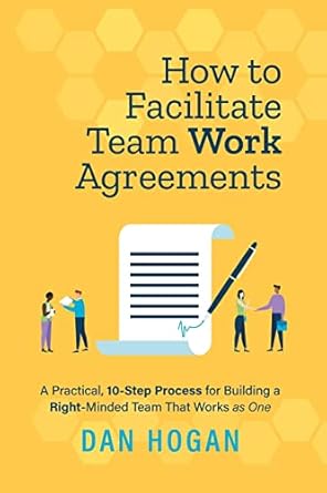 how to facilitate team work agreements a practical 10 step process for building a right minded team that