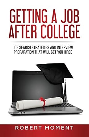 getting a job after college job search strategies and interview preparation that will get you hired 1st