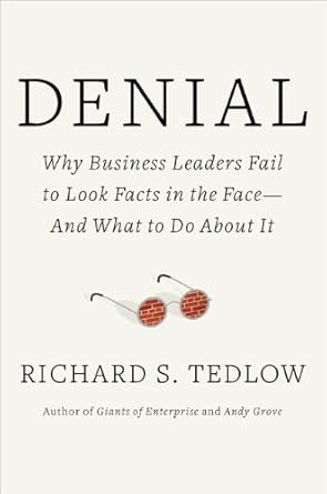 denial why business leaders fail to look facts in the face and what to do about it 1st edition richard s
