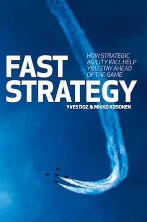 fast strategy how strategic agility will help you stay ahead of the game 1st edition yves doz ,mikko kosonen