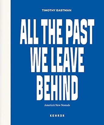 all the past we leave behind americas new nomads 1st edition timothy eastman ,lisa drechsel 3969000920,