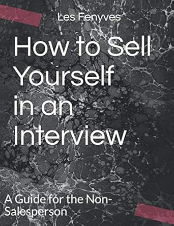 how to sell yourself in an interview a guide for the non salesperson 1st edition les fenyves 1717729010,