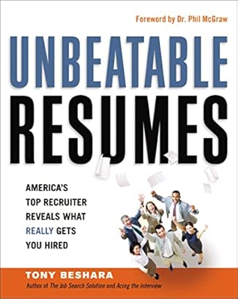 unbeatable resumes americas top recruiter reveals what really gets you hired 1st edition tony beshara
