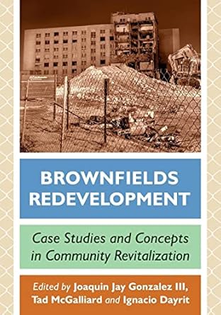 brownfields redevelopment case studies and concepts in community revitalization 1st edition joaquin jay