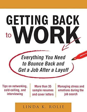 getting back to work everything you need to bounce back and get a job after a layoff 1st edition linda k