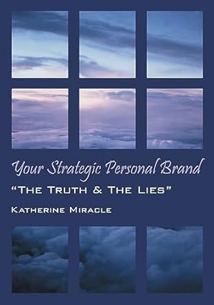 your strategic personal brand the truth and the lies 1st edition katherine miracle 1478770155, 978-1478770152