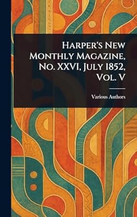harpers new monthly magazine no xxvi july 1852 vol v 1st edition various 1023307081, 978-1023307086