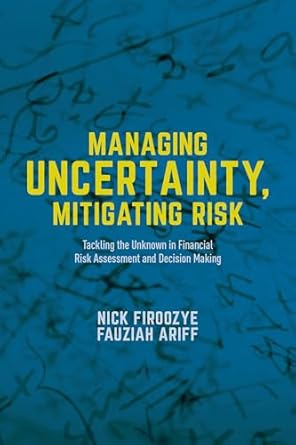 managing uncertainty mitigating risk tackling the unknown in financial risk assessment and decision making