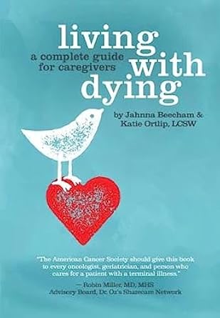 living with dying a complete guide for caregivers 1st edition jahnna beecham ,katie ortlip 0997330015,