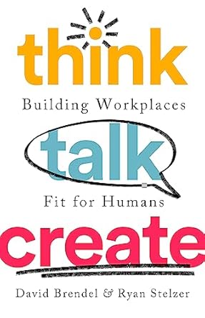 think talk create building workplaces fit for humans 1st edition david brendel ,ryan stelzer 1541730569,