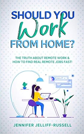 should you work from home the truth about remote work and how to find real remote jobs fast 1st edition