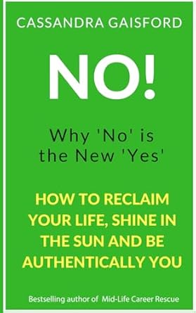 no why no is the new yes how to reclaim your life shine in the sun and be authentically you 1st edition