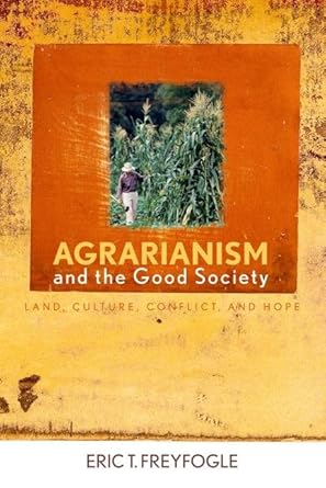 agrarianism and the good society land culture conflict and hope 1st edition eric t freyfogle 0813124395,