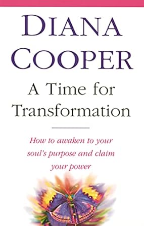 a time for transformation how to awaken to your souls purpose and claim your power 1st edition diana cooper