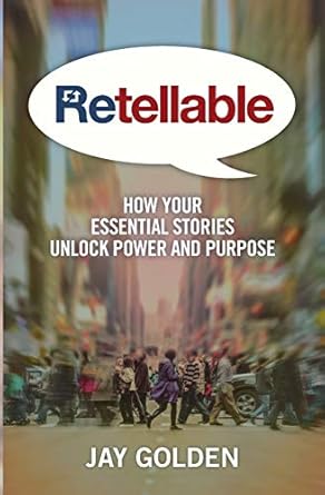retellable how your essential stories unlock power and purpose 1st edition jay golden 069282636x,
