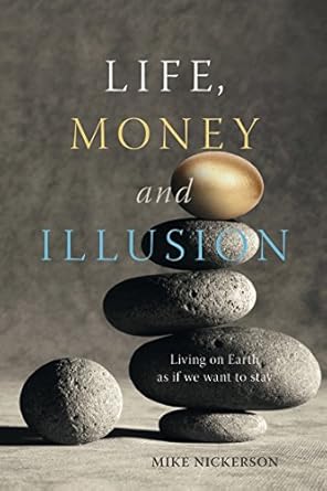 life money and illusion living on earth as if we want to stay 1st edition mike nickerson 0865716595,