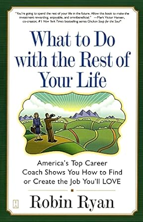 what to do with the rest of your life americas top career coach shows you how to find or create the job youll