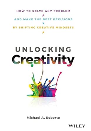 unlocking creativity how to solve any problem and make the best decisions by shifting creative mindsets 1st