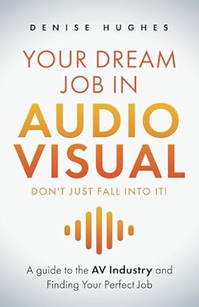 your dream job in audiovisual dont just fall into it a guide to the av industry and finding your perfect job