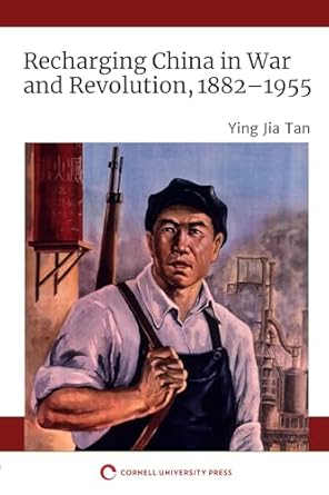 recharging china in war and revolution 1882 1955 1st edition ying jia tan 1501758950, 978-1501758959