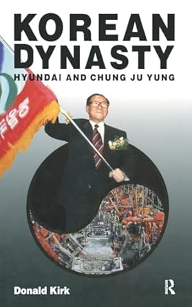 korean dynasty hyundai and chung ju yung 1st edition donald kirk 156324425x, 978-1563244254