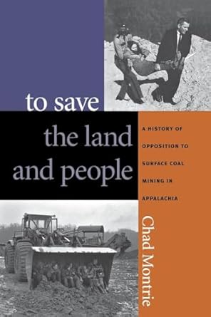 to save the land and people a history of opposition to surface coal mining in appalachia 1st edition chad