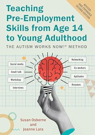 teaching pre employment skills from age 14 to young adulthood the autism works now method revised and