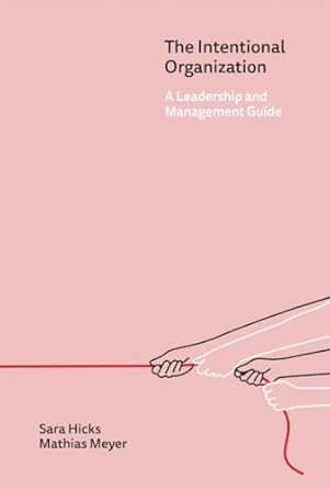 the intentional organization a leadership and management guide 1st edition sara hicks ,mathias meyer