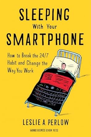 sleeping with your smartphone how to break the 24/7 habit and change the way you work 1st edition leslie a