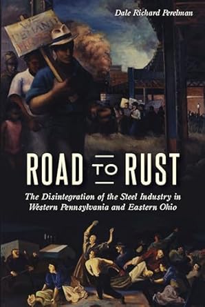 road to rust the disintegration of the steel industry in western pennsylvania and eastern ohio 1st edition