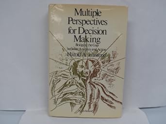 multiple perspectives for decision making bridging the gap between analysis and action 1st edition harold a