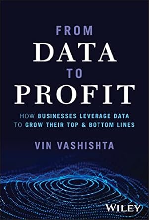 from data to profit how businesses leverage data to grow their top and bottom lines 1st edition vin vashishta