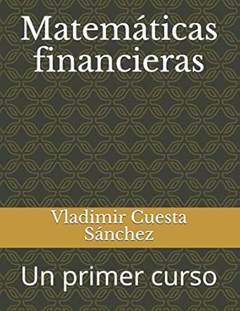 matematicas financieras un primer curso 1st edition vladimir cuesta sanchez 1519080174, 978-1519080172
