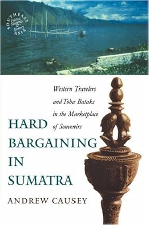 hard bargaining in sumatra western travelers and toba bataks in the marketplace of souvenirs 1st edition