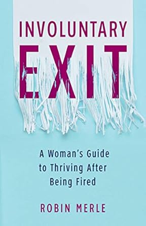involuntary exit a womans guide to thriving after being fired 1st edition robin merle 1647423090,