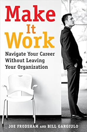 make it work navigate your career without leaving your organization 1st edition joe frodsham ,bill gargiulo