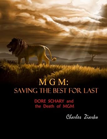 mgm saving the best for last dore schary and the death of mgm 1st edition mr charles ziarko 1491036079,