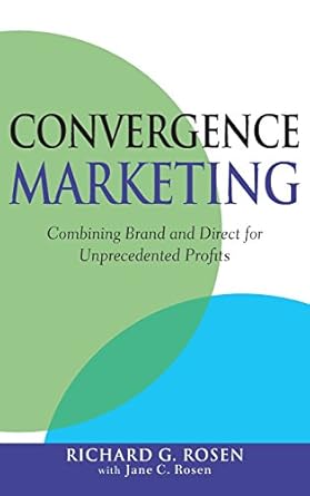 convergence marketing combining brand and direct marketing for unprecedented profits 1st edition jane c rosen